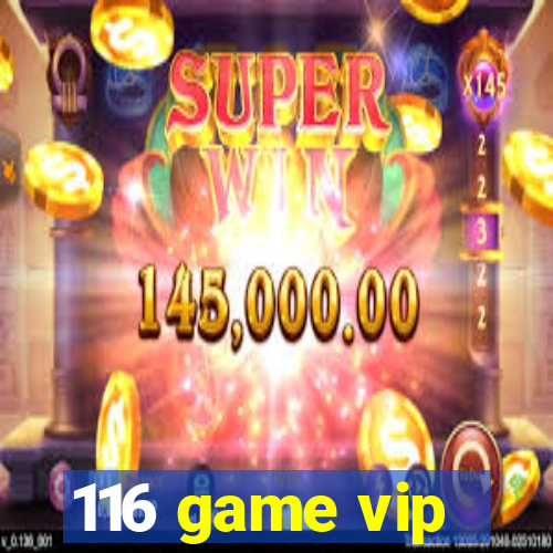 116 game vip